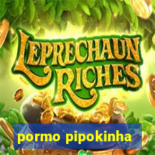 pormo pipokinha